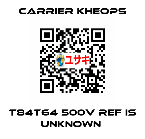 T84T64 500V ref is unknown  Carrier Kheops