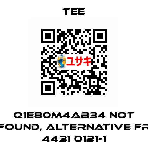 Q1E80M4AB34 not found, alternative FR 4431 0121-1 TEE