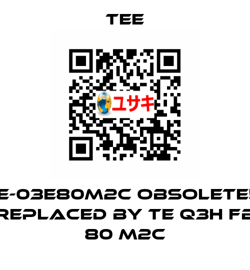 IE-03E80M2C obsolete!! replaced by TE Q3H FB 80 M2C TEE