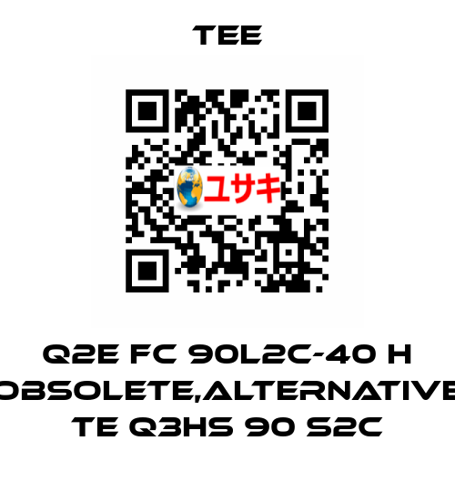 Q2E FC 90L2C-40 H obsolete,alternative TE Q3HS 90 S2C TEE