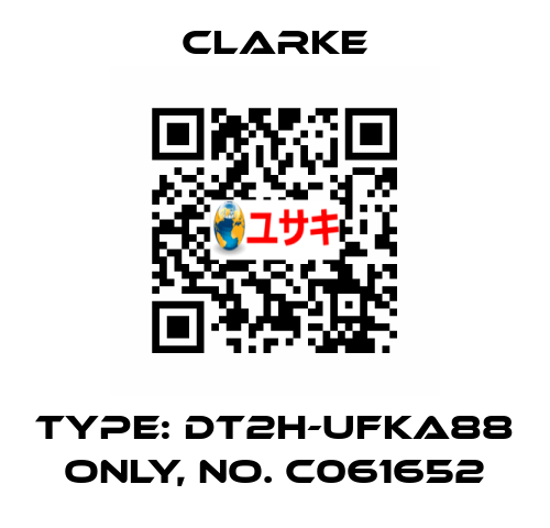 Type: DT2H-UFKA88 ONLY, No. C061652 Clarke