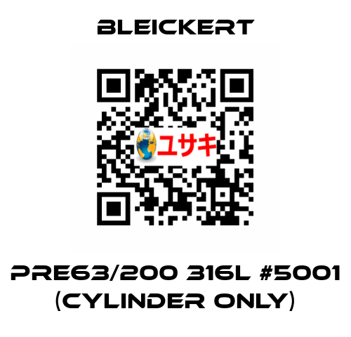 PRE63/200 316l #5001 (cylinder only) Bleickert